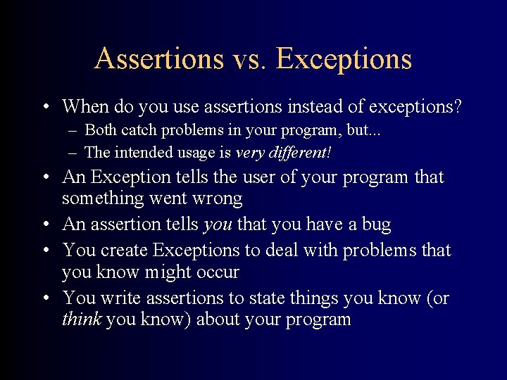 Assertions vs. Exceptions • When do you use assertions instead of exceptions? – Both