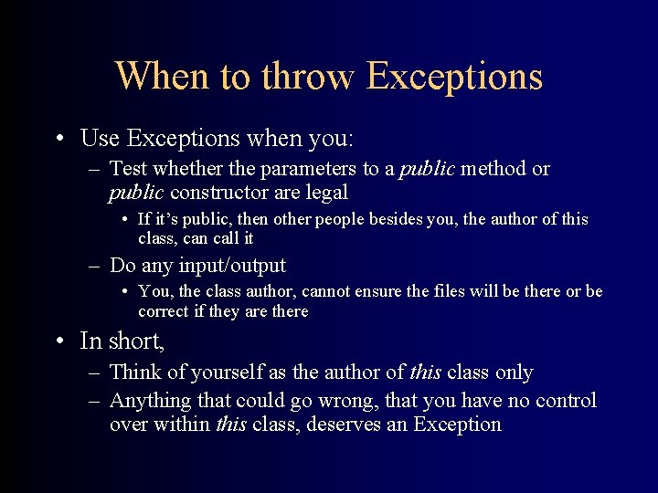 When to throw Exceptions • Use Exceptions when you: – Test whether the parameters