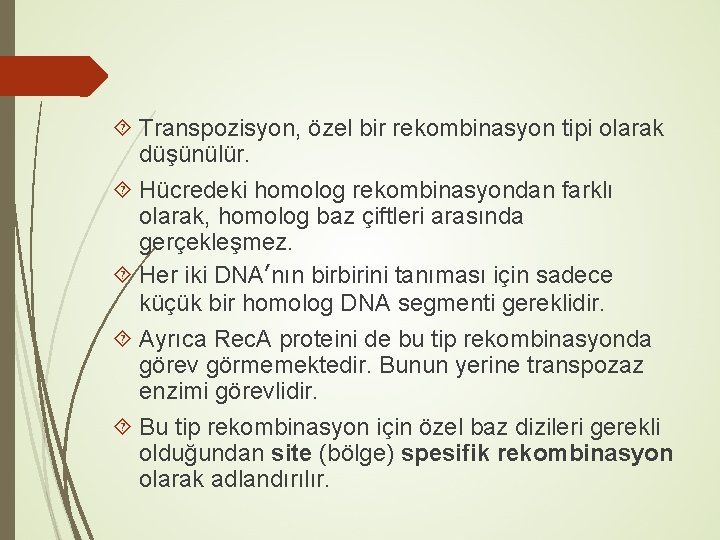  Transpozisyon, özel bir rekombinasyon tipi olarak düşünülür. Hücredeki homolog rekombinasyondan farklı olarak, homolog