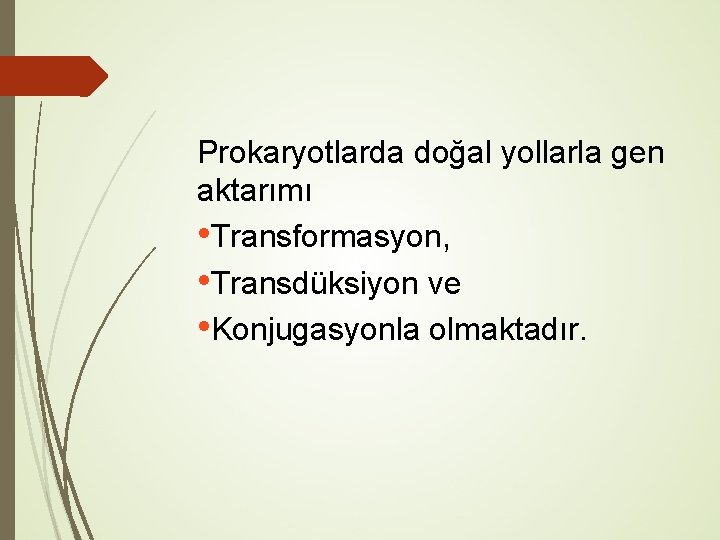 Prokaryotlarda doğal yollarla gen aktarımı • Transformasyon, • Transdüksiyon ve • Konjugasyonla olmaktadır. 