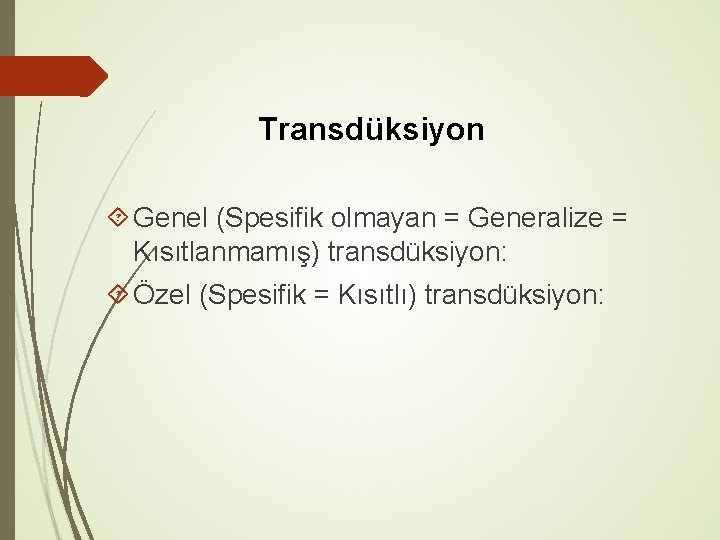 Transdüksiyon Genel (Spesifik olmayan = Generalize = Kısıtlanmamış) transdüksiyon: Özel (Spesifik = Kısıtlı) transdüksiyon: