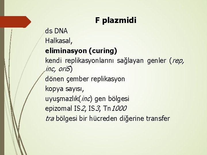 F plazmidi ds DNA Halkasal, eliminasyon (curing) kendi replikasyonlarını sağlayan genler (rep, inc, ori.