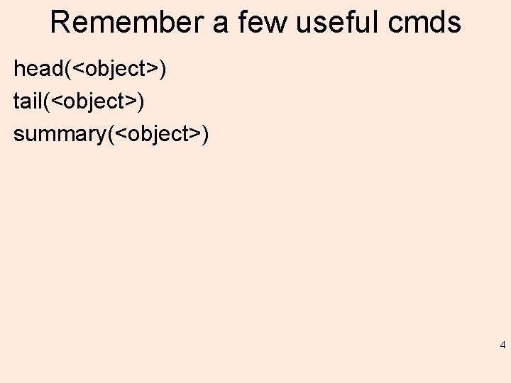 Remember a few useful cmds head(<object>) tail(<object>) summary(<object>) 4 