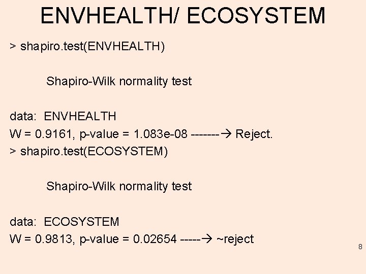 ENVHEALTH/ ECOSYSTEM > shapiro. test(ENVHEALTH) Shapiro-Wilk normality test data: ENVHEALTH W = 0. 9161,