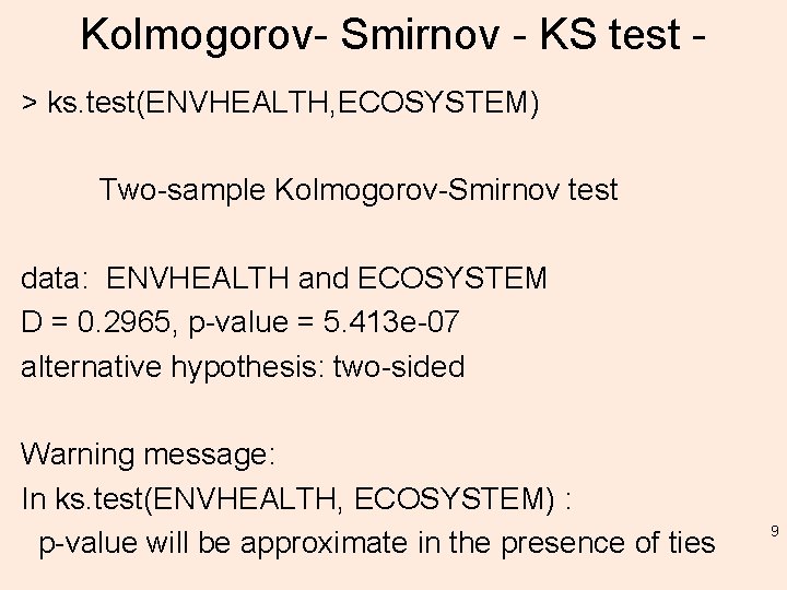 Kolmogorov- Smirnov - KS test > ks. test(ENVHEALTH, ECOSYSTEM) Two-sample Kolmogorov-Smirnov test data: ENVHEALTH