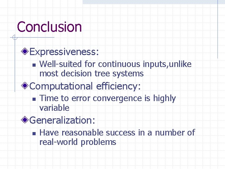 Conclusion Expressiveness: n Well-suited for continuous inputs, unlike most decision tree systems Computational efficiency: