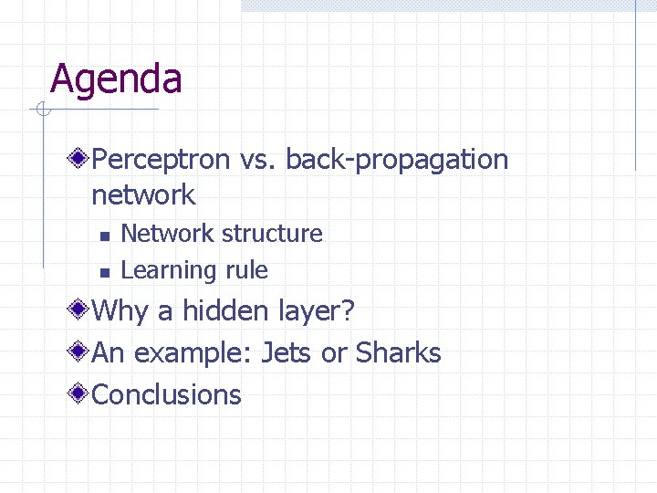 Agenda Perceptron vs. back-propagation network n n Network structure Learning rule Why a hidden