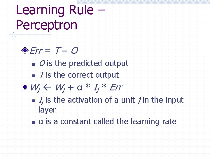 Learning Rule – Perceptron Err = T – O n n O is the