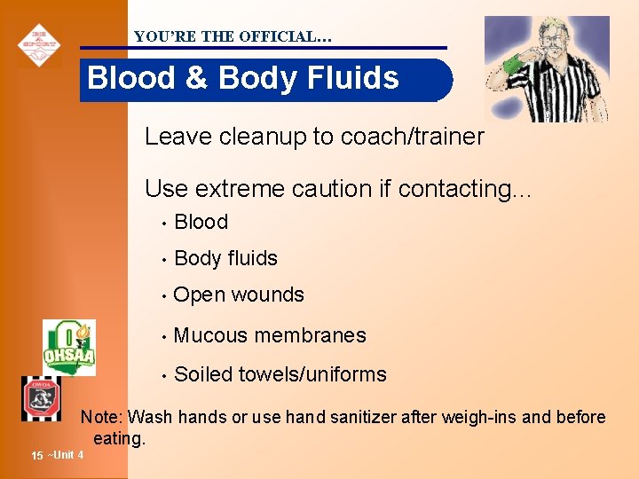 YOU’RE THE OFFICIAL… Blood & Body Fluids Leave cleanup to coach/trainer Use extreme caution