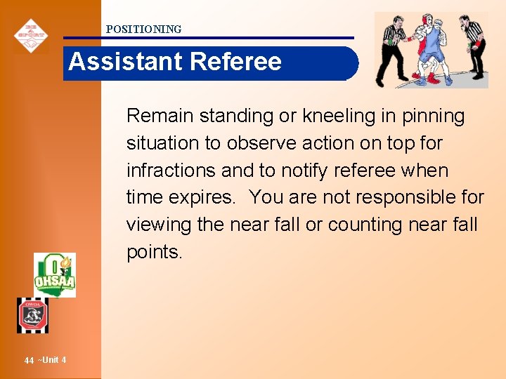 POSITIONING Assistant Referee Remain standing or kneeling in pinning situation to observe action on