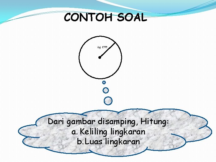 CONTOH SOAL 14 cm Dari gambar disamping, Hitung: a. Kelilingkaran b. Luas lingkaran 