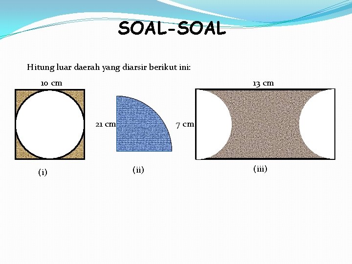 SOAL-SOAL Hitung luar daerah yang diarsir berikut ini: 10 cm 13 cm 21 cm