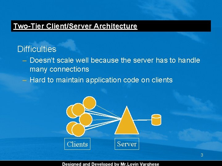 Two-Tier Client/Server Architecture Difficulties – Doesn’t scale well because the server has to handle Two-Tier Client/Server Architecture Difficulties – Doesn’t scale well because the server has to handle