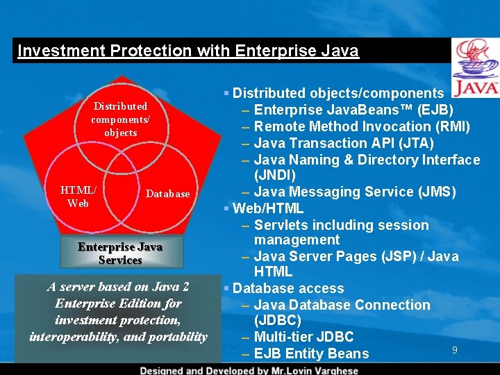 Investment Protection with Enterprise Java Distributed components/ objects HTML/ Web Database Enterprise Java Services Investment Protection with Enterprise Java Distributed components/ objects HTML/ Web Database Enterprise Java Services