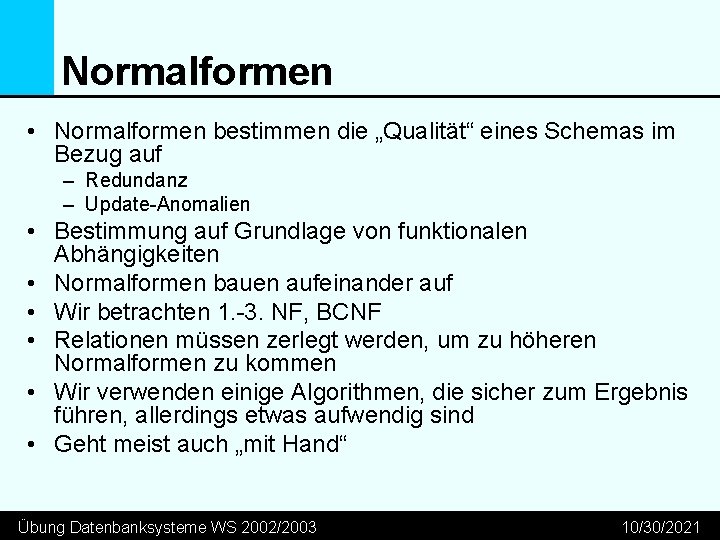 Normalformen • Normalformen bestimmen die „Qualität“ eines Schemas im Bezug auf – Redundanz –