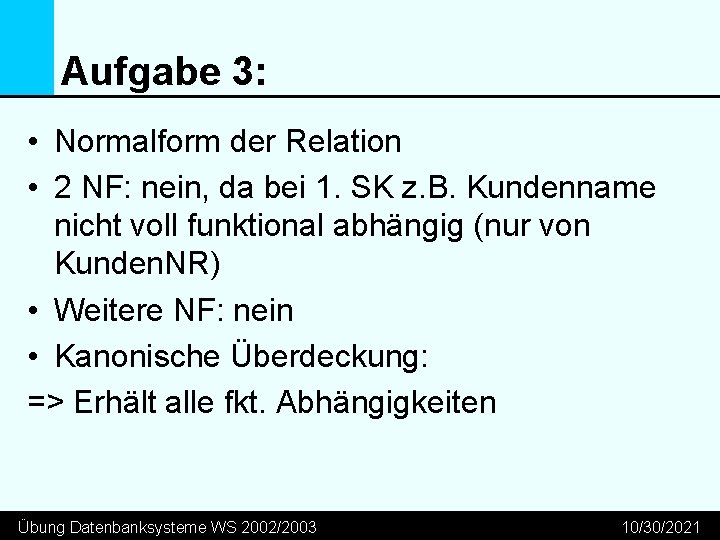 Aufgabe 3: • Normalform der Relation • 2 NF: nein, da bei 1. SK