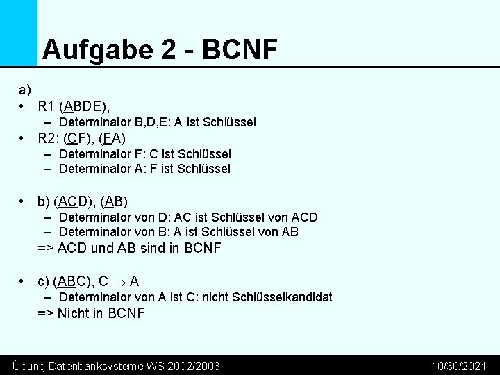 Aufgabe 2 - BCNF a) • R 1 (ABDE), – Determinator B, D, E: