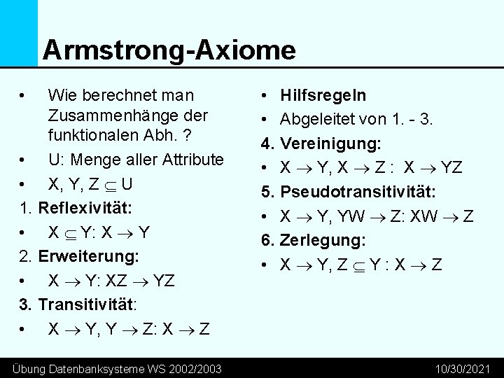 Armstrong-Axiome • Wie berechnet man Zusammenhänge der funktionalen Abh. ? • U: Menge aller