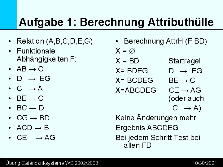 Aufgabe 1: Berechnung Attributhülle • Relation (A, B, C, D, E, G) • Funktionale