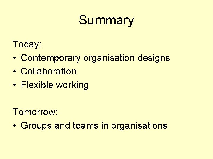 Summary Today: • Contemporary organisation designs • Collaboration • Flexible working Tomorrow: • Groups