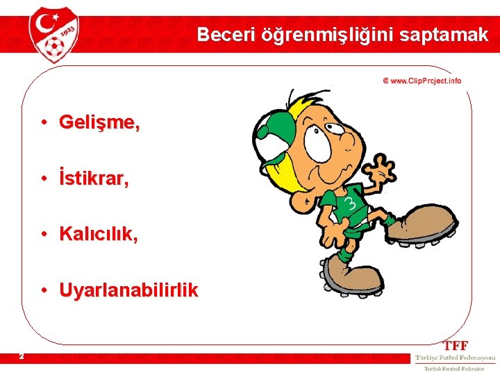 Beceri öğrenmişliğini saptamak • Gelişme, • İstikrar, • Kalıcılık, • Uyarlanabilirlik 2 