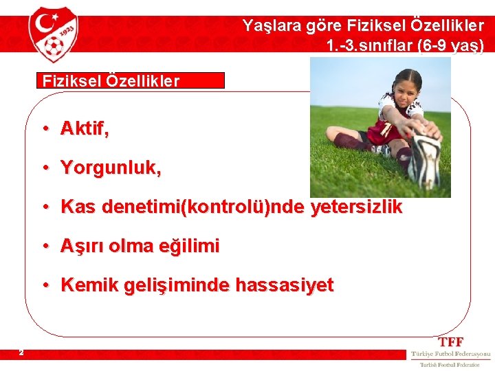 Yaşlara göre Fiziksel Özellikler 1. -3. sınıflar (6 -9 yaş) Fiziksel Özellikler • Aktif,