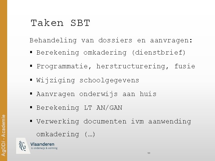 Taken SBT Behandeling van dossiers en aanvragen: § Berekening omkadering (dienstbrief) § Programmatie, herstructurering,