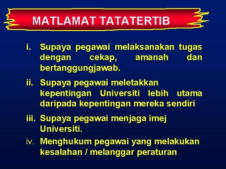 MATLAMAT TATATERTIB i. Supaya pegawai melaksanakan tugas dengan cekap, amanah dan bertanggungjawab. ii. Supaya