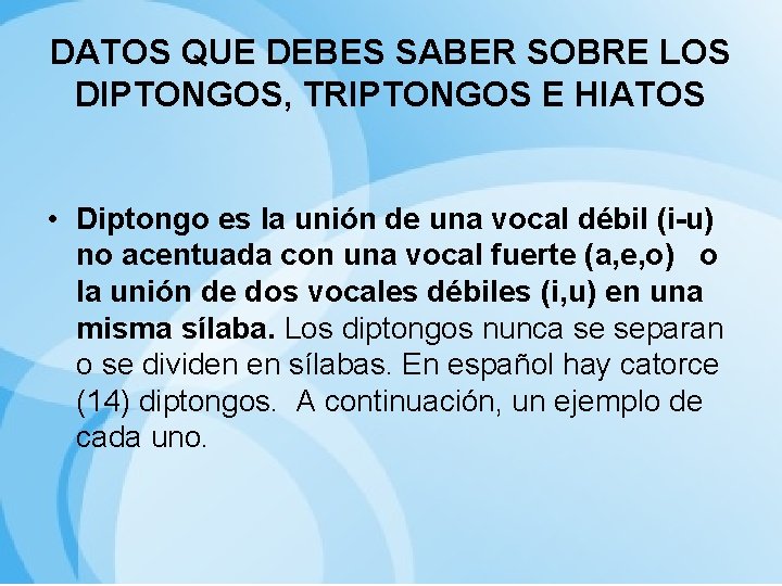 DATOS QUE DEBES SABER SOBRE LOS DIPTONGOS, TRIPTONGOS E HIATOS • Diptongo es la