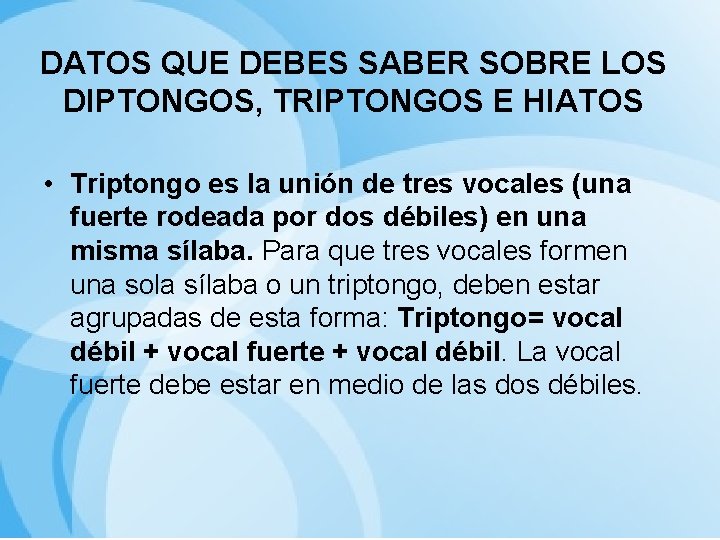 DATOS QUE DEBES SABER SOBRE LOS DIPTONGOS, TRIPTONGOS E HIATOS • Triptongo es la