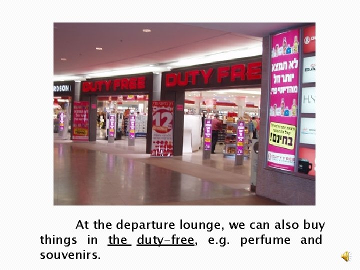 At the departure lounge, we can also buy things in the duty-free, e. g.