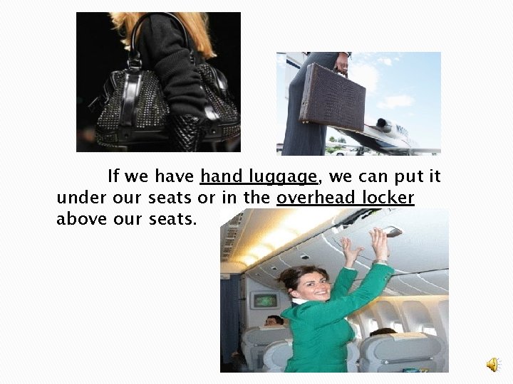 If we have hand luggage, we can put it under our seats or in