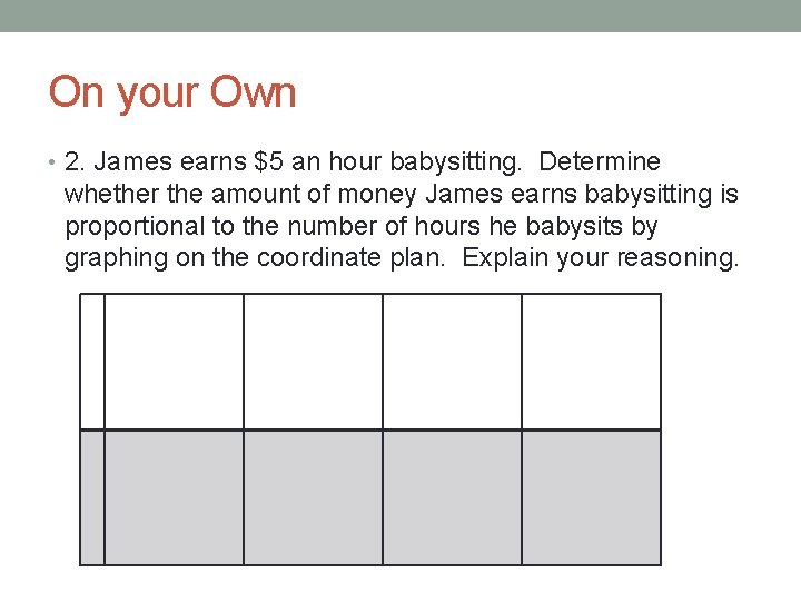 On your Own • 2. James earns $5 an hour babysitting. Determine whether the