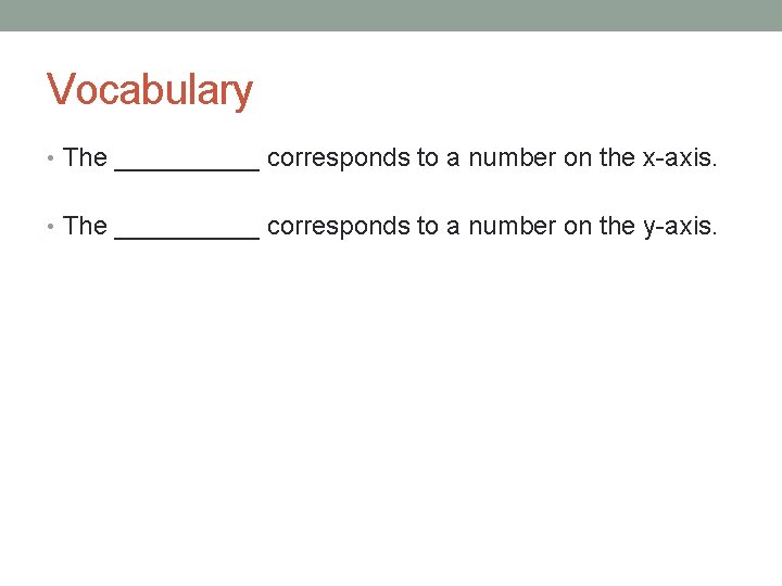 Vocabulary • The _____ corresponds to a number on the x-axis. • The _____