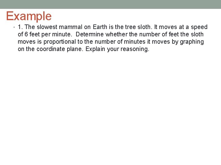 Example • 1. The slowest mammal on Earth is the tree sloth. It moves