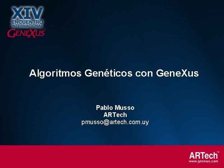 Algoritmos Genéticos con Gene. Xus Pablo Musso ARTech pmusso@artech. com. uy 