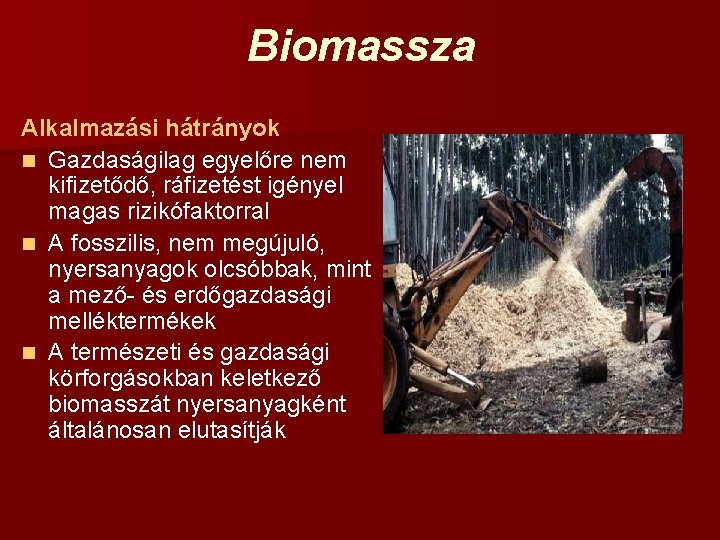 Biomassza Alkalmazási hátrányok n Gazdaságilag egyelőre nem kifizetődő, ráfizetést igényel magas rizikófaktorral n A