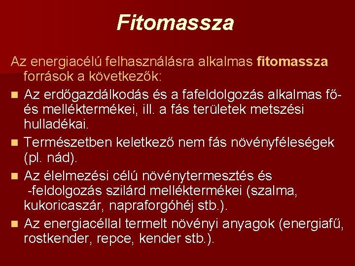 Fitomassza Az energiacélú felhasználásra alkalmas fitomassza források a következők: n Az erdőgazdálkodás és a