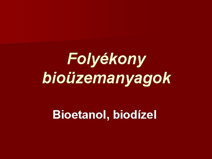 Folyékony bioüzemanyagok Bioetanol, biodízel 