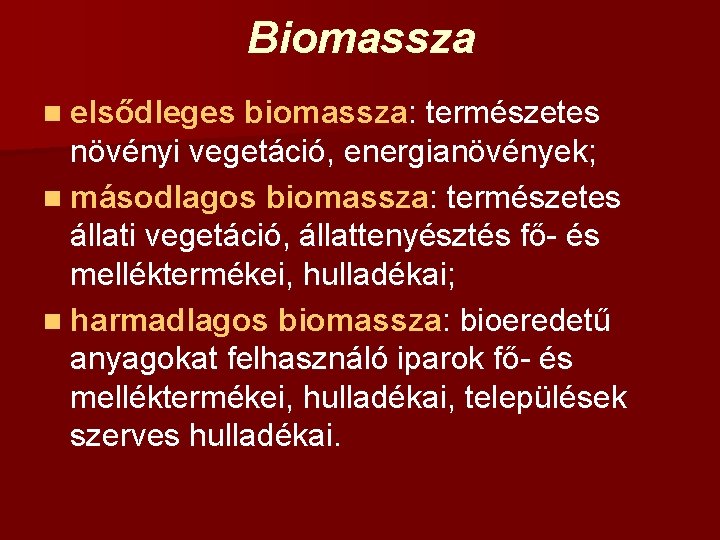 Biomassza n elsődleges biomassza: természetes növényi vegetáció, energianövények; n másodlagos biomassza: természetes állati vegetáció,