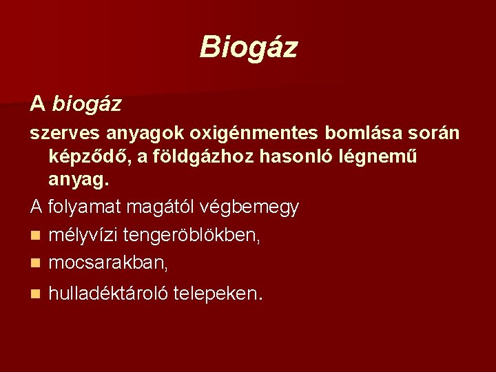 Biogáz A biogáz szerves anyagok oxigénmentes bomlása során képződő, a földgázhoz hasonló légnemű anyag.