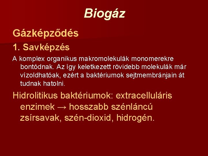 Biogáz Gázképződés 1. Savképzés A komplex organikus makromolekulák monomerekre bontódnak. Az így keletkezett rövidebb