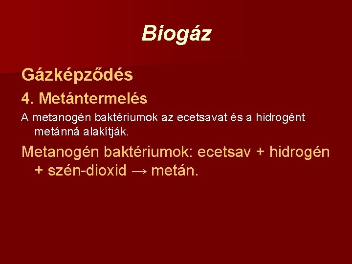 Biogáz Gázképződés 4. Metántermelés A metanogén baktériumok az ecetsavat és a hidrogént metánná alakítják.