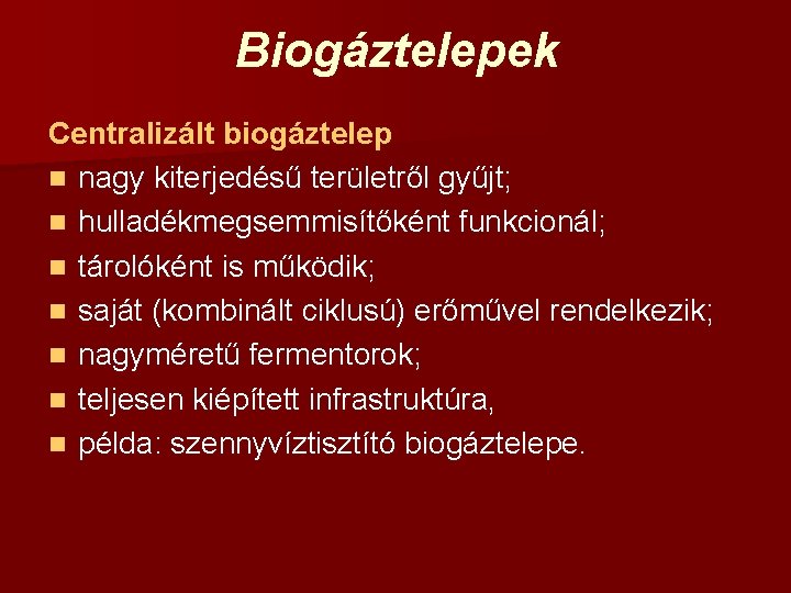 Biogáztelepek Centralizált biogáztelep n nagy kiterjedésű területről gyűjt; n hulladékmegsemmisítőként funkcionál; n tárolóként is