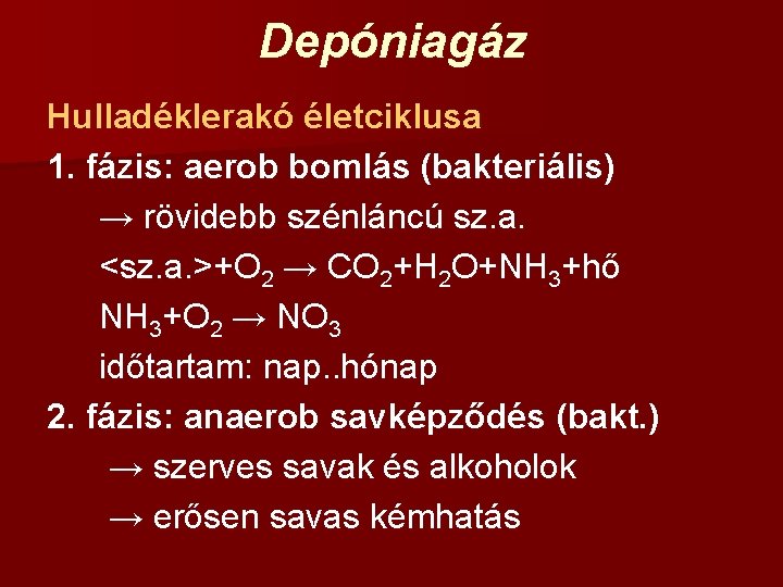 Depóniagáz Hulladéklerakó életciklusa 1. fázis: aerob bomlás (bakteriális) → rövidebb szénláncú sz. a. <sz.