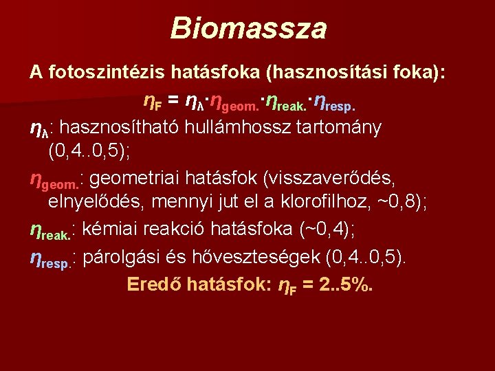Biomassza A fotoszintézis hatásfoka (hasznosítási foka): ηF = ηλ·ηgeom. ·ηreak. ·ηresp. ηλ: hasznosítható hullámhossz
