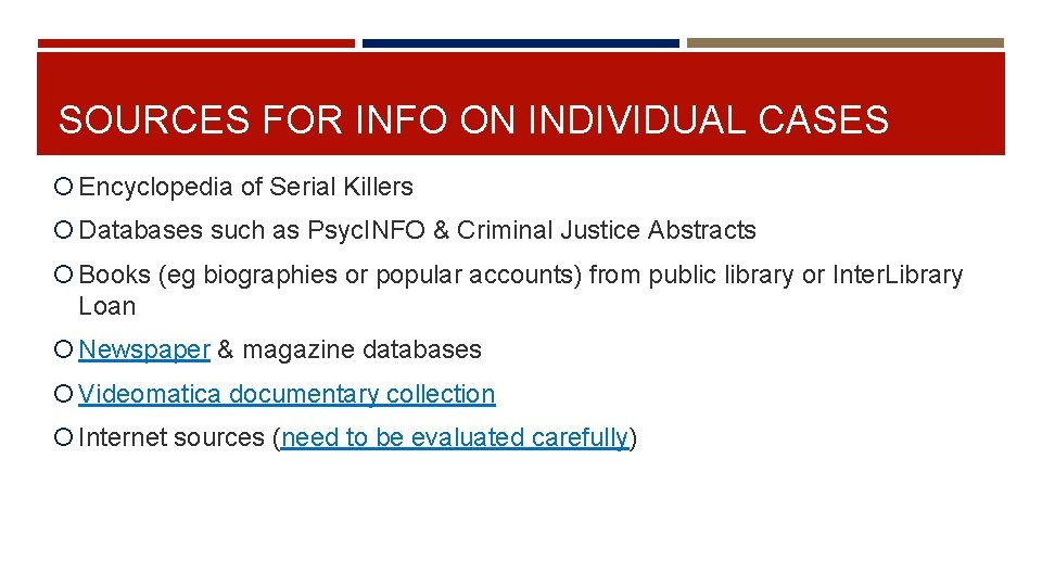 SOURCES FOR INFO ON INDIVIDUAL CASES Encyclopedia of Serial Killers Databases such as Psyc.