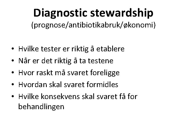 Diagnostic stewardship (prognose/antibiotikabruk/økonomi) • • • Hvilke tester er riktig å etablere Når er