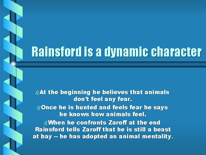 Rainsford is a dynamic character b. At the beginning he believes that animals don’t