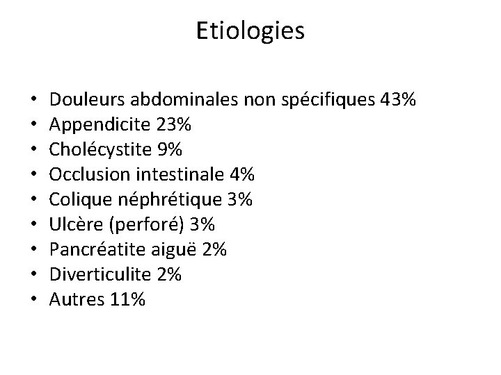 Etiologies • • • Douleurs abdominales non spécifiques 43% Appendicite 23% Cholécystite 9% Occlusion